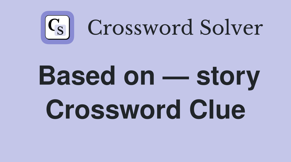 Based on — story Crossword Clue