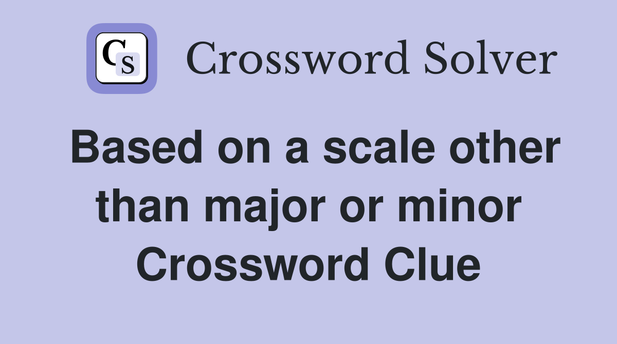Based on a scale other than major or minor Crossword Clue