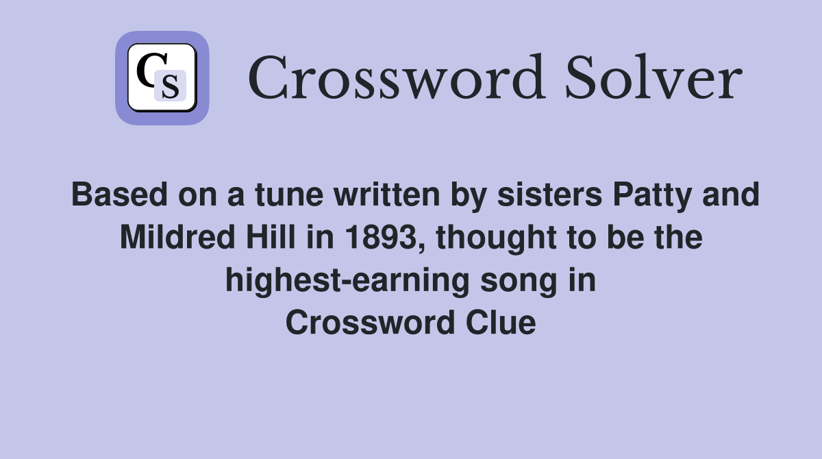 Based on a tune written by sisters Patty and Mildred Hill in 1893, thought to be the highest-earning song in Crossword Clue