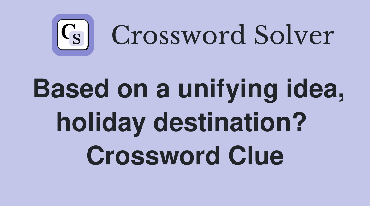 Based on a unifying idea, holiday destination?  Crossword Clue