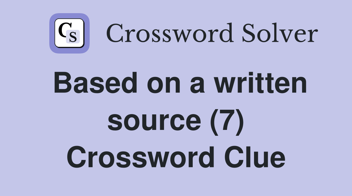 Based on a written source (7) Crossword Clue