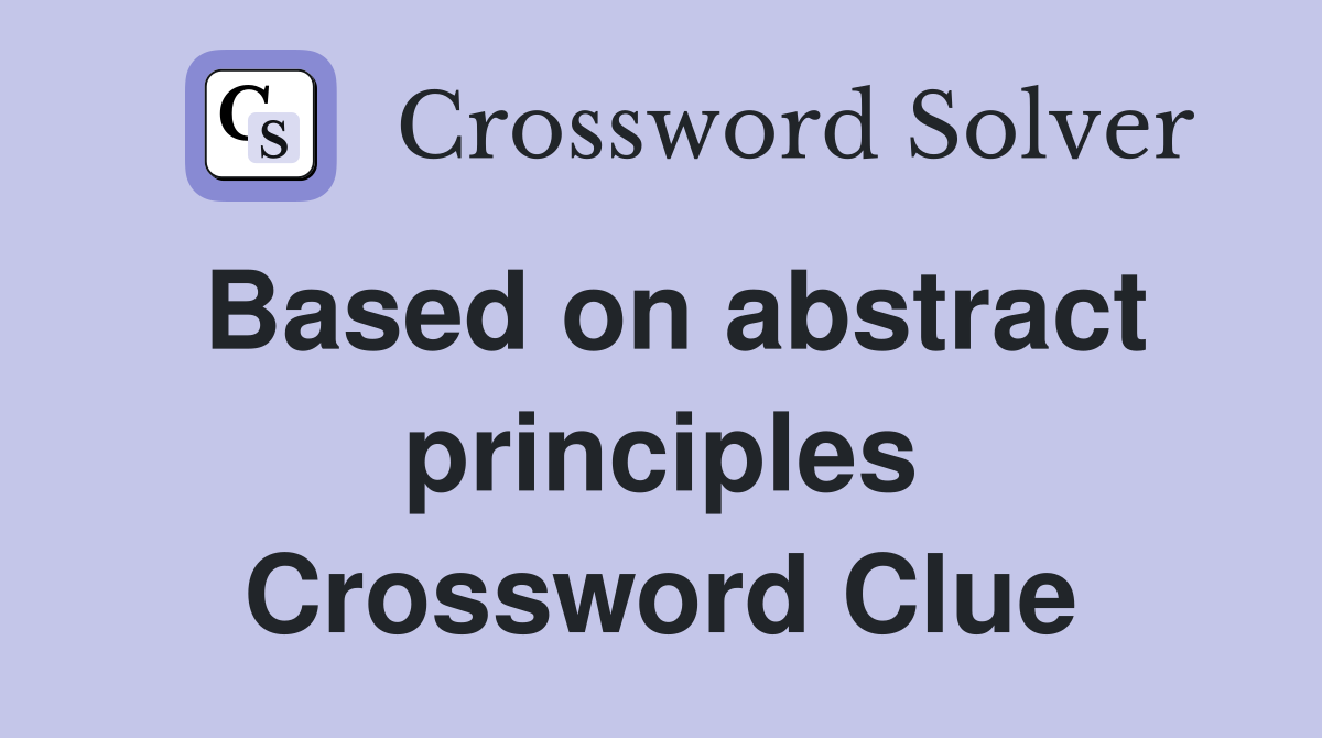Based on abstract principles Crossword Clue
