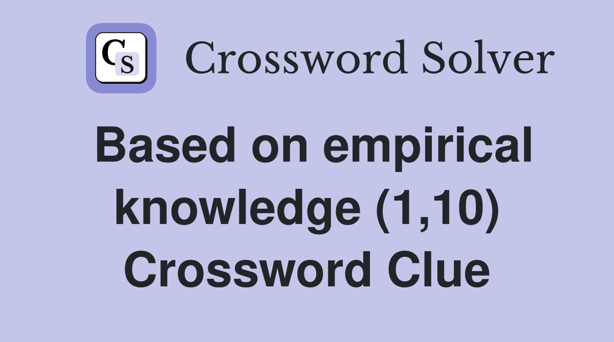 Based on empirical knowledge (1,10) Crossword Clue