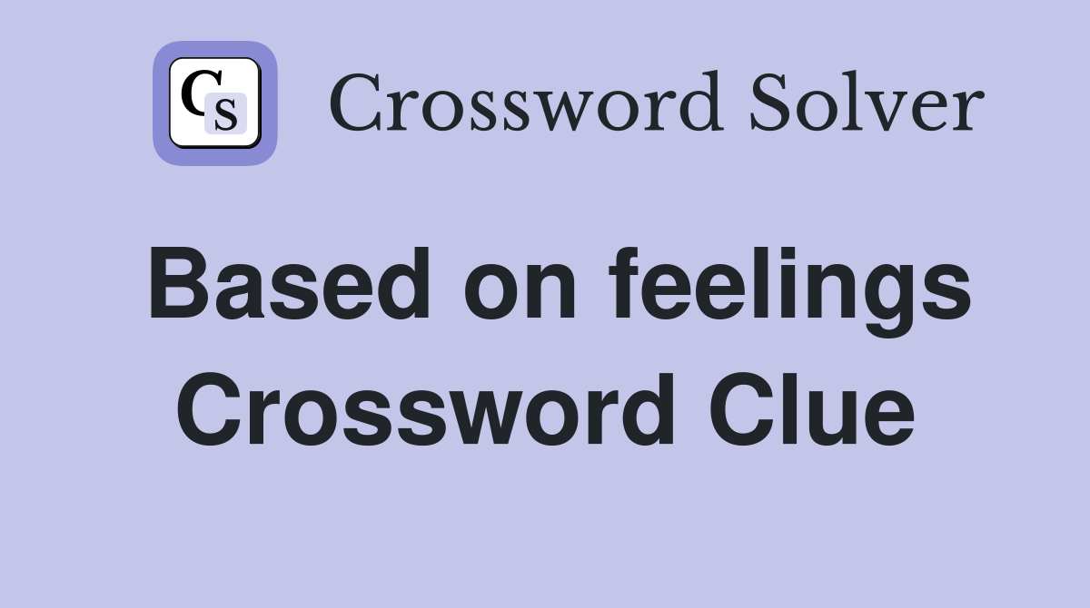 Based on feelings Crossword Clue