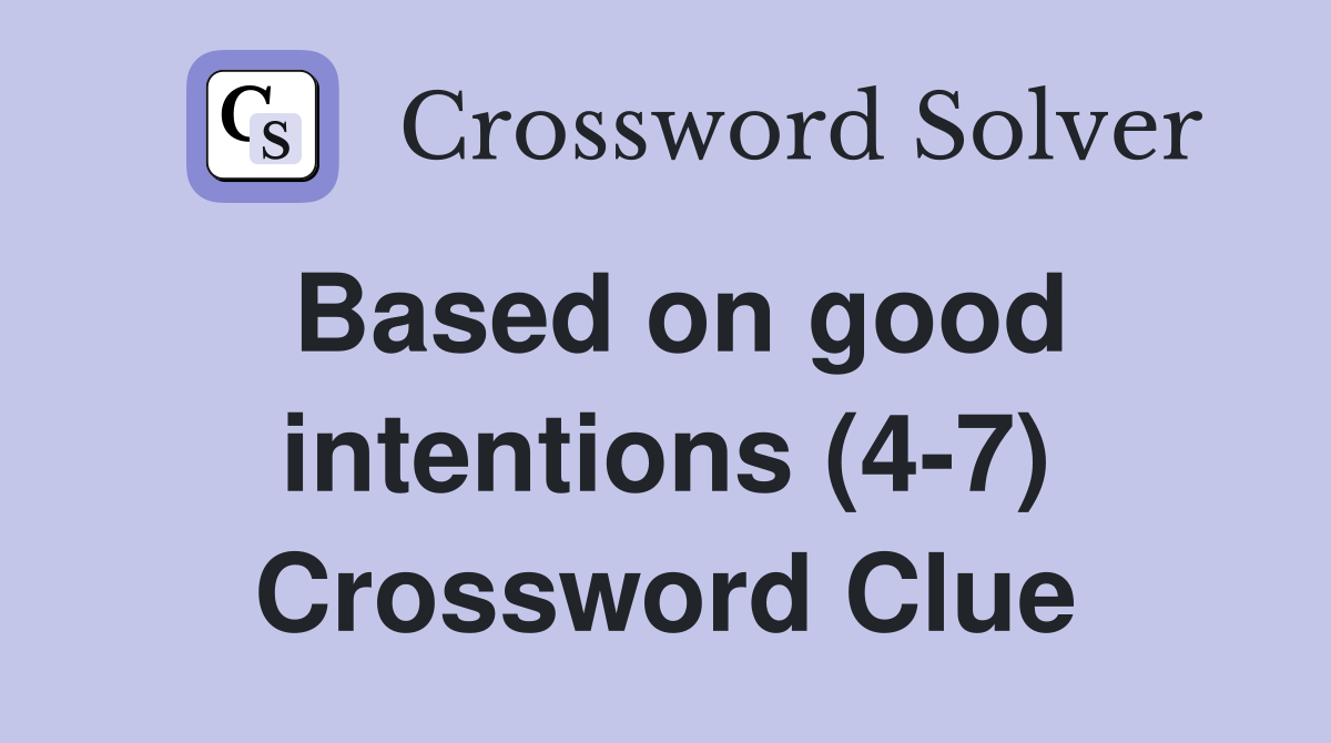 Based on good intentions (4-7) Crossword Clue