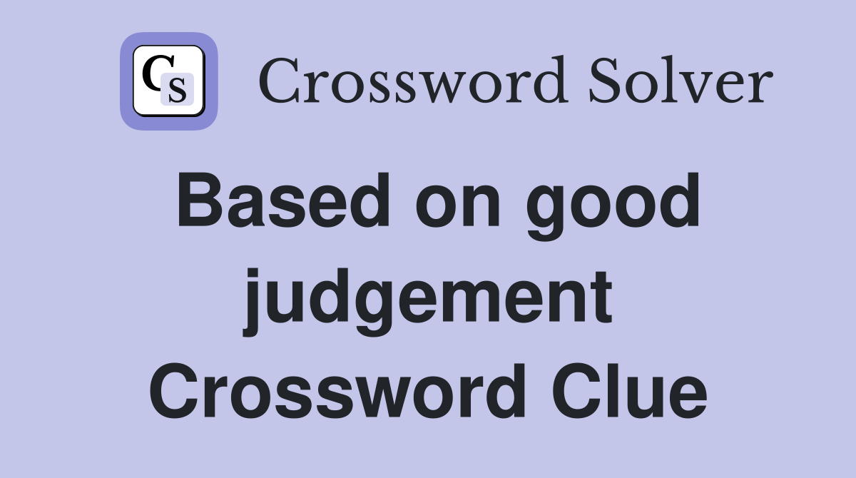 Based on good judgement Crossword Clue