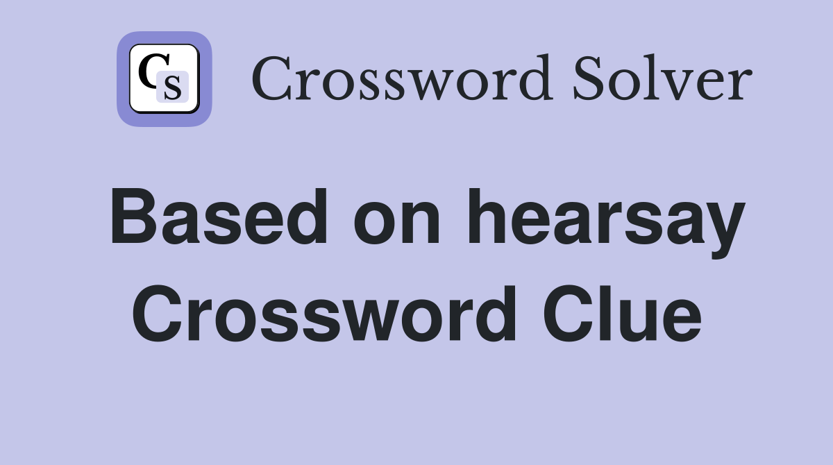 Based on hearsay Crossword Clue