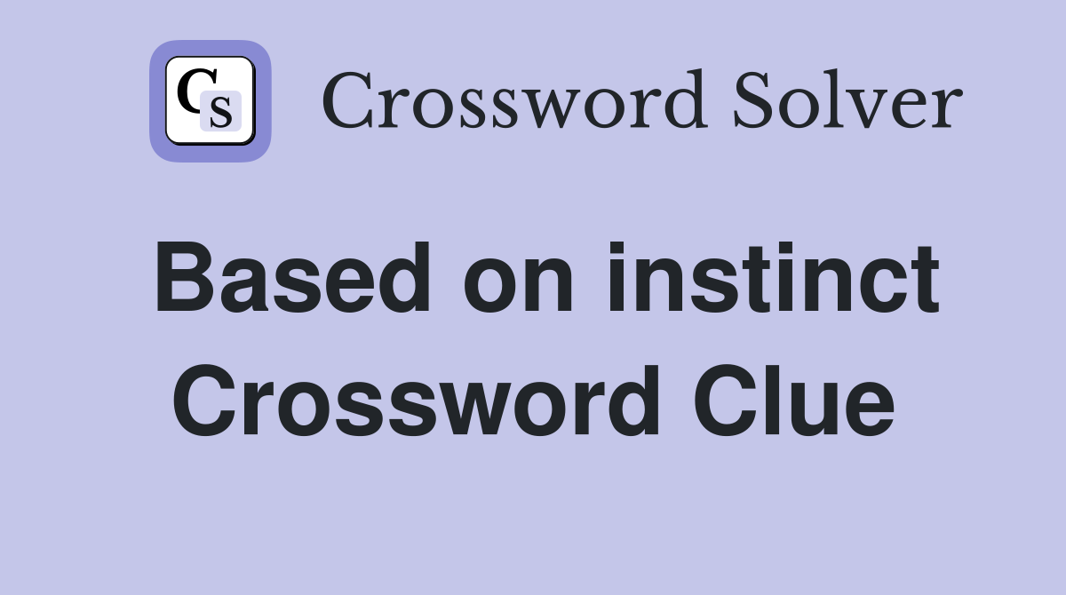 Based on instinct Crossword Clue
