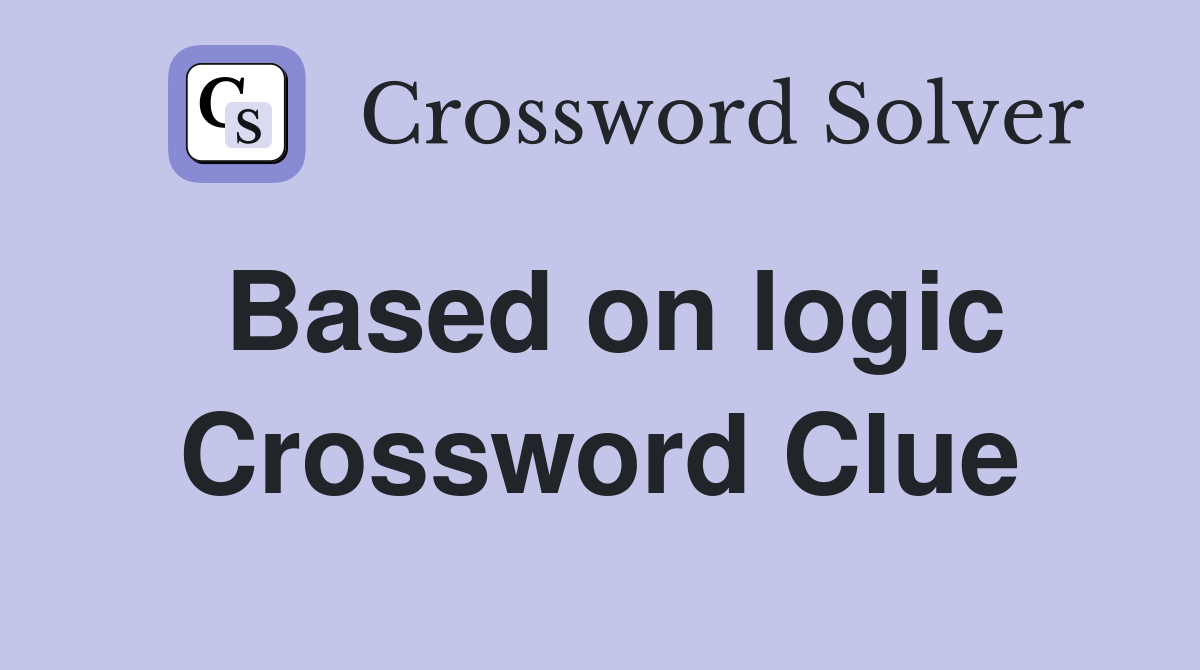 Based on logic Crossword Clue