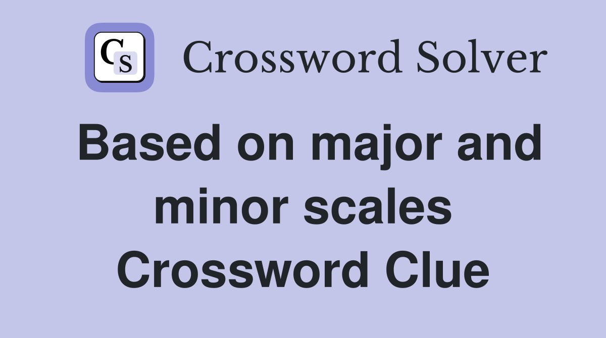 Based on major and minor scales Crossword Clue