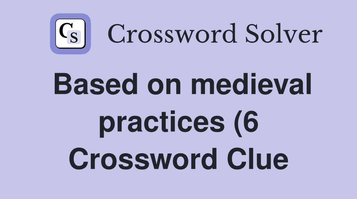 Based on medieval practices (6) Crossword Clue Answers Crossword Solver Based on medieval practices (6) Crossword Clue Answers Crossword Solver