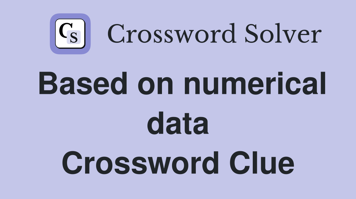 Based on numerical data Crossword Clue
