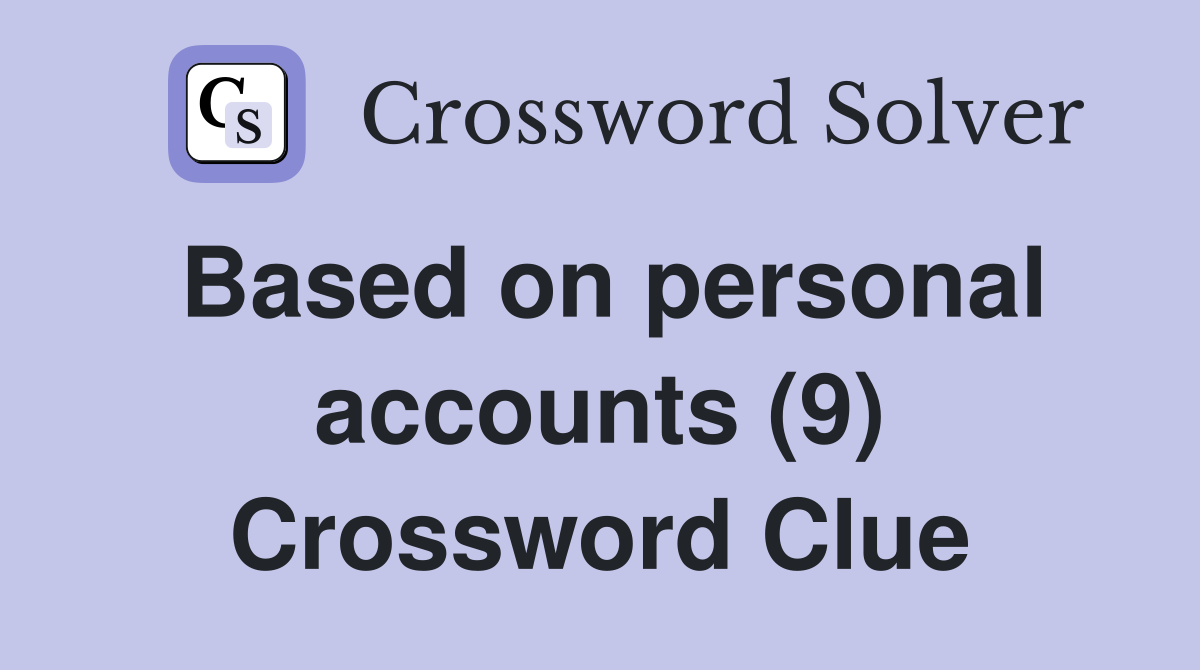 Based on personal accounts (9) Crossword Clue