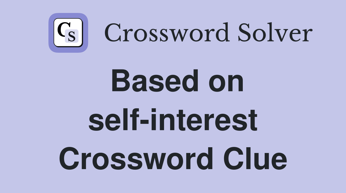 Based on self-interest Crossword Clue