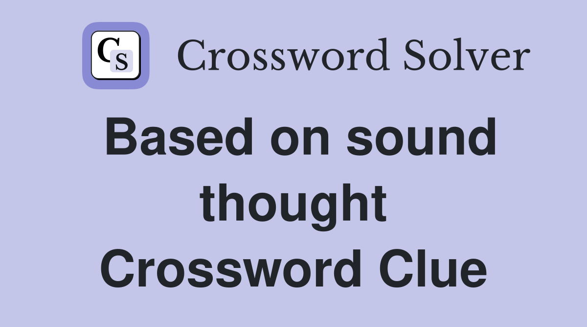 Based on sound thought Crossword Clue