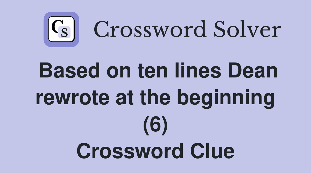 Based on ten lines Dean rewrote at the beginning (6) Crossword Clue