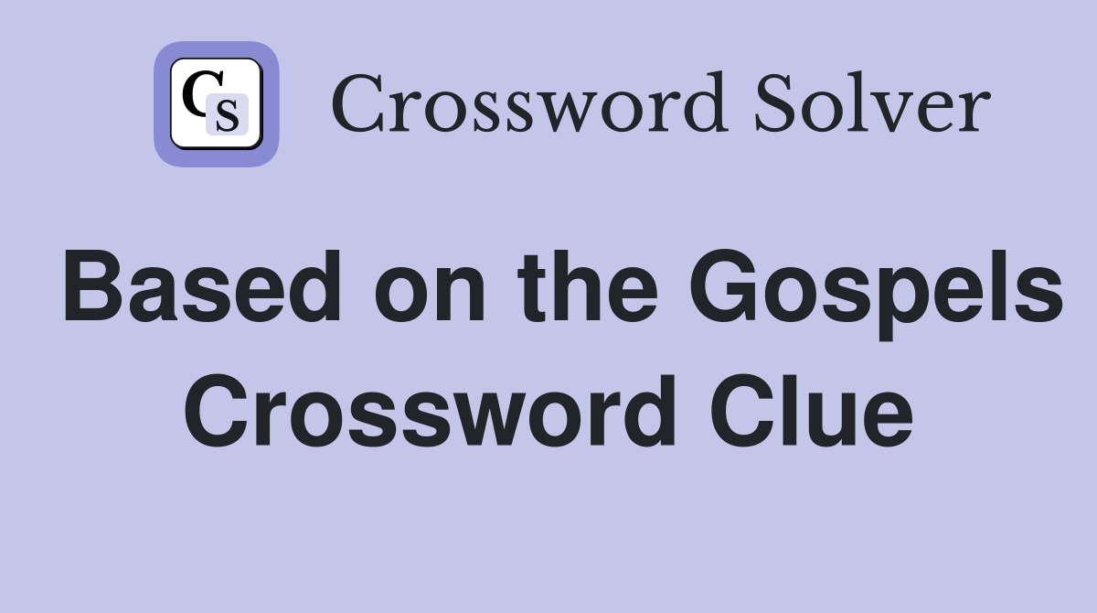 Based on the Gospels Crossword Clue