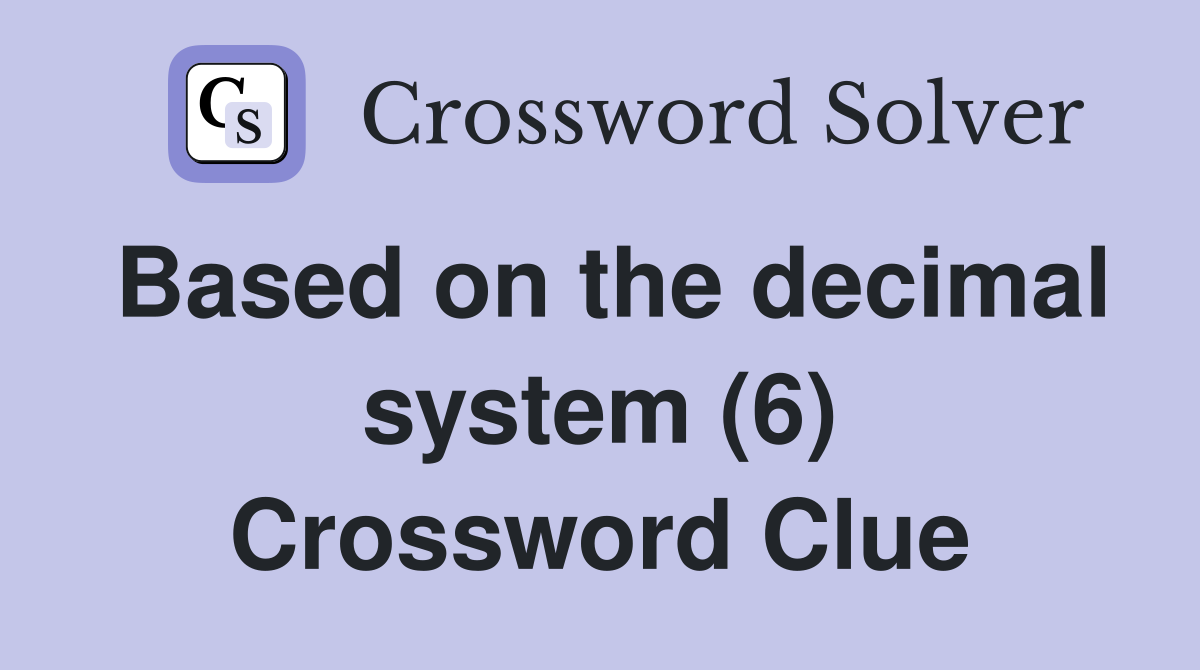 Based on the decimal system (6) Crossword Clue