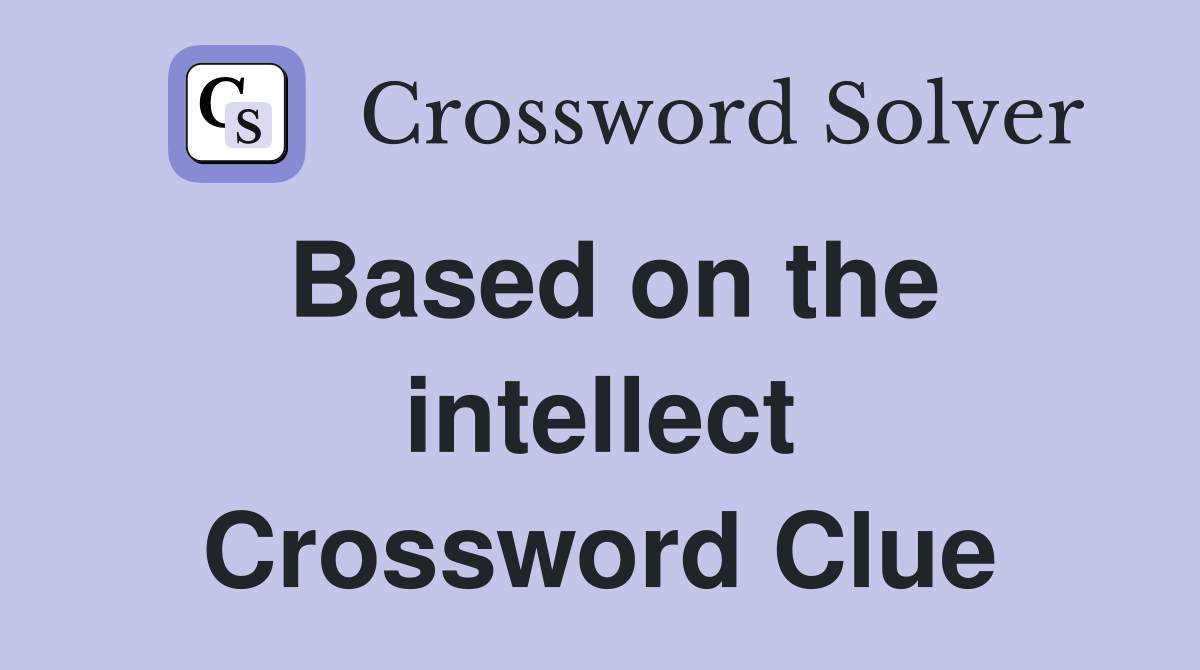 Based on the intellect Crossword Clue