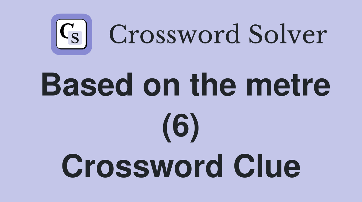 Based on the metre (6) Crossword Clue