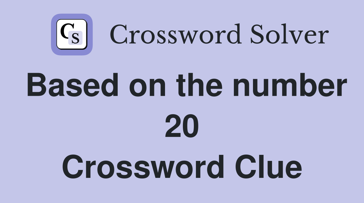 Based on the number 20 Crossword Clue