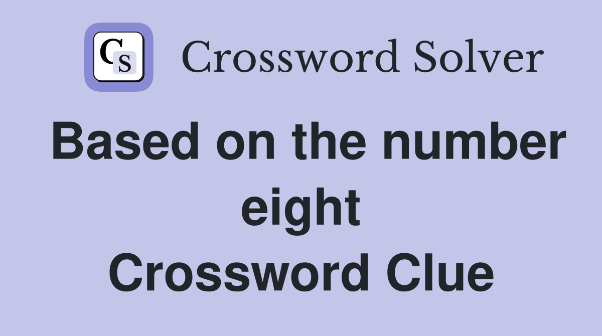 Based on the number eight Crossword Clue