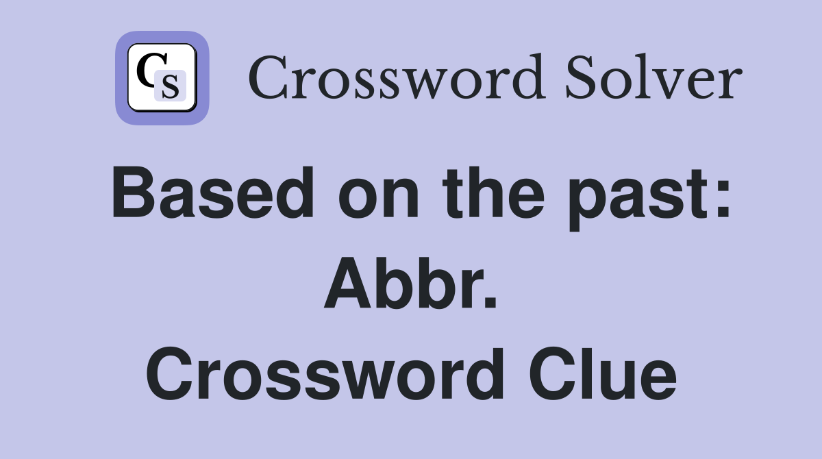 Based on the past: Abbr. Crossword Clue