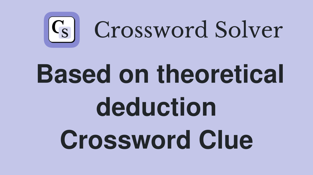 Based on theoretical deduction Crossword Clue