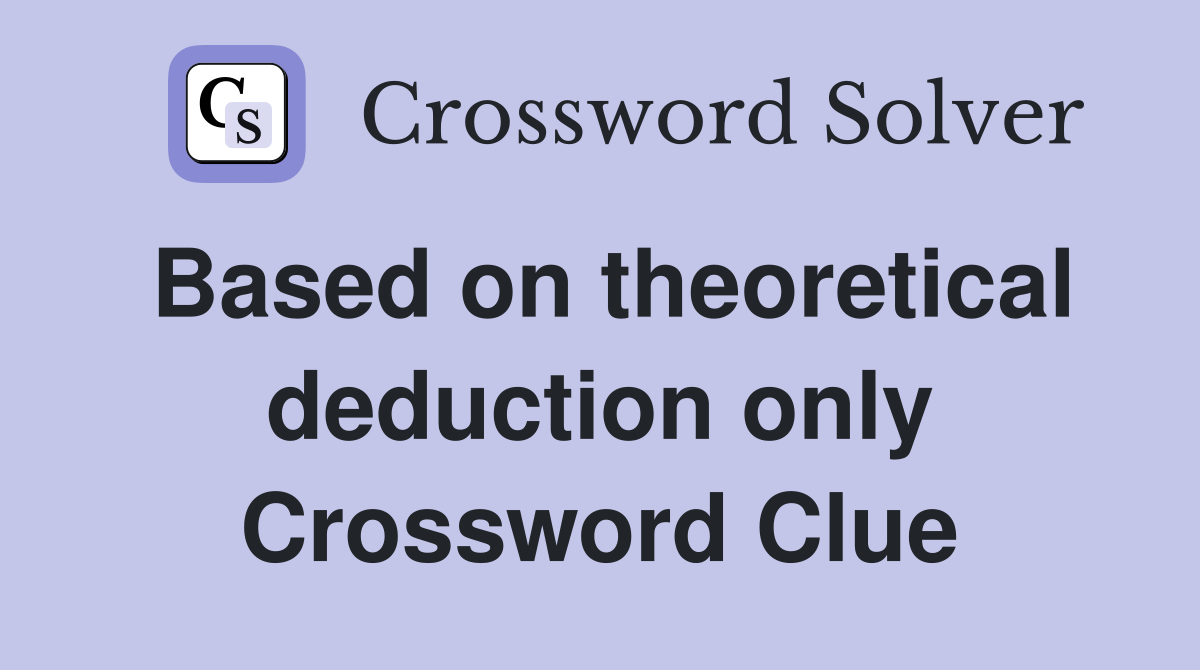 Based on theoretical deduction only Crossword Clue
