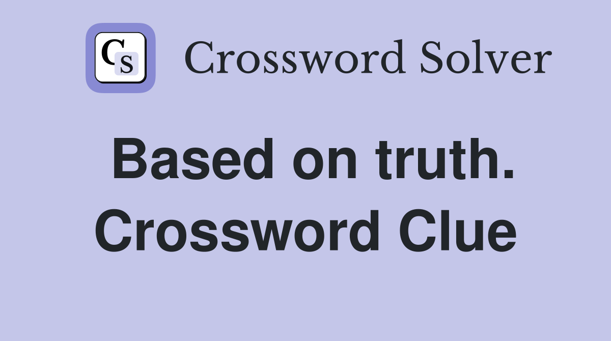 Based on truth. Crossword Clue