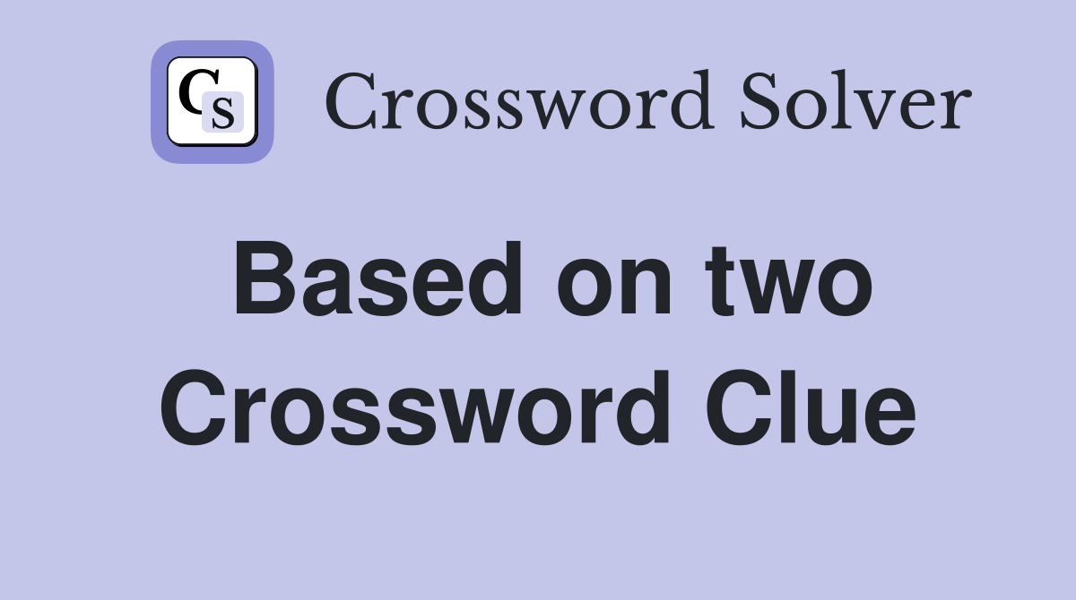 Based on two Crossword Clue