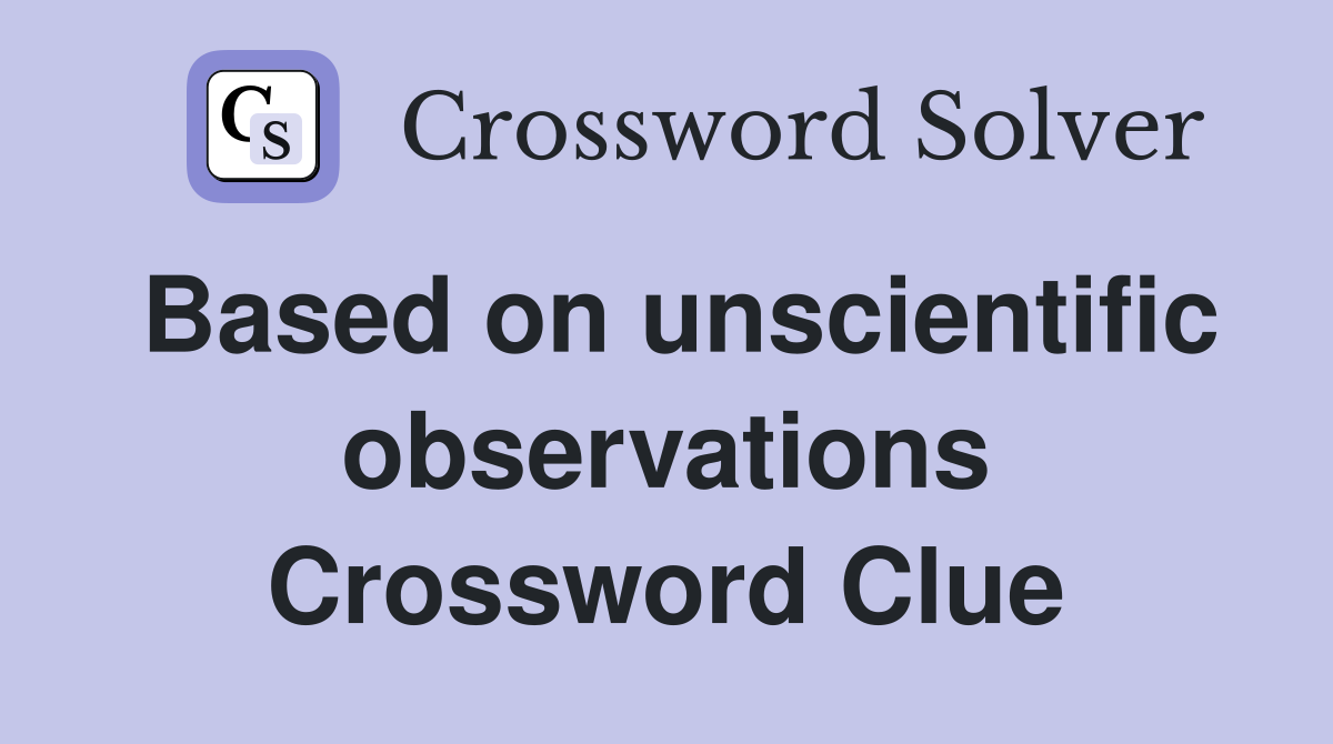 Based on unscientific observations Crossword Clue