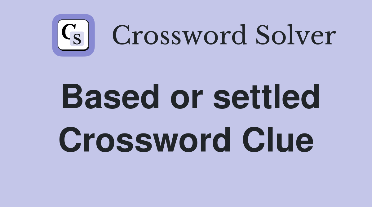 Based or settled Crossword Clue