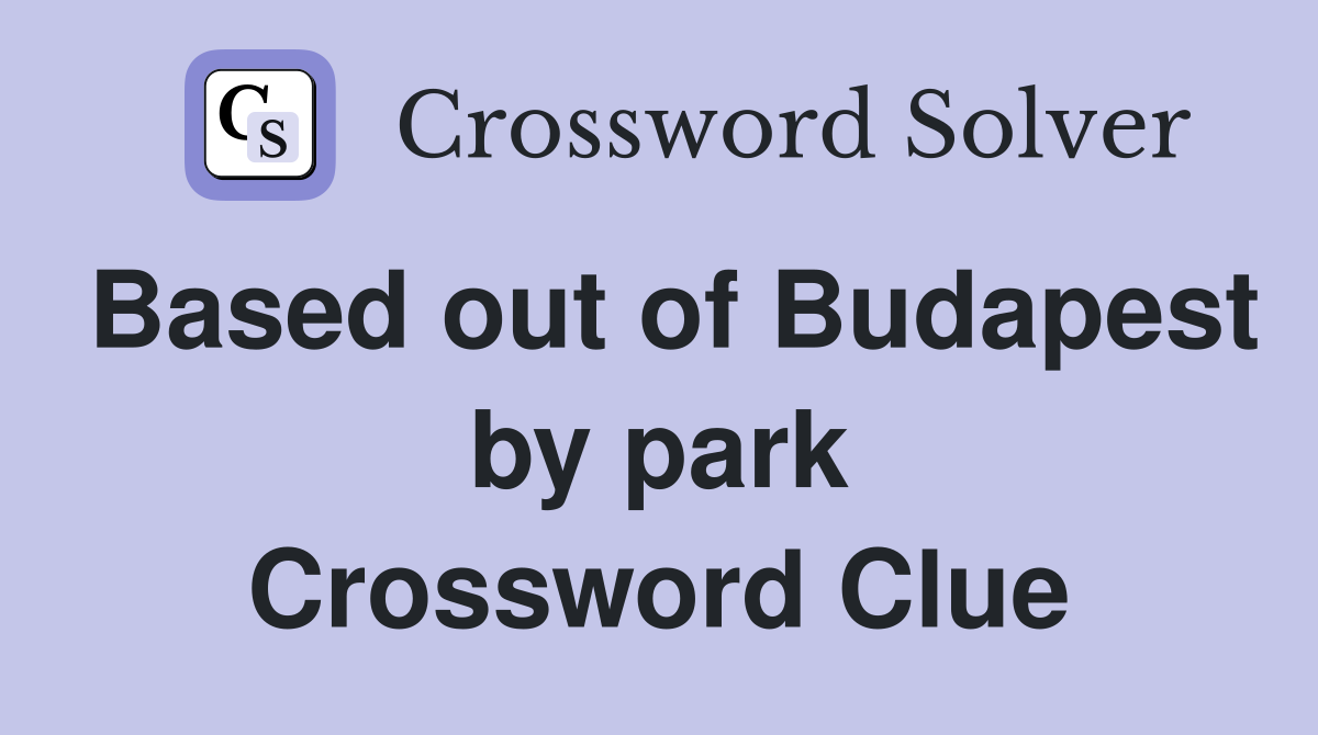 Based out of Budapest by park Crossword Clue