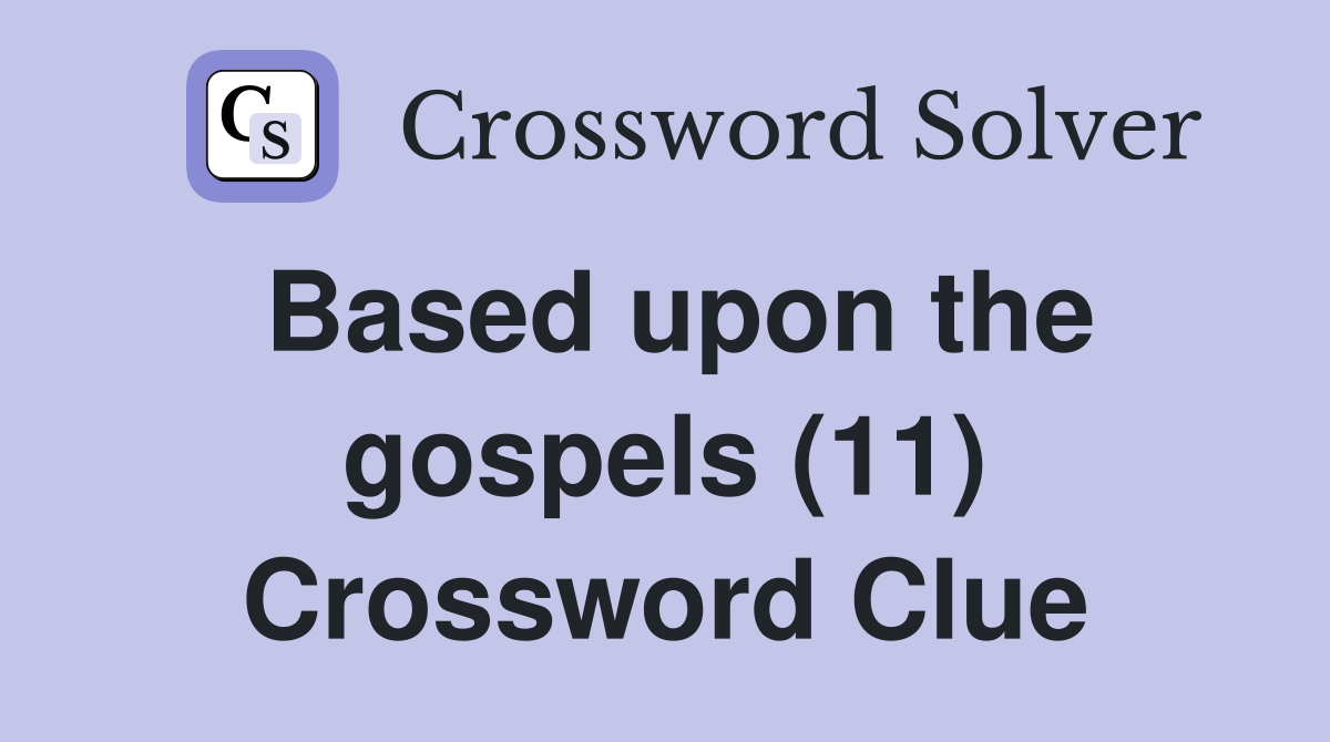 Based upon the gospels (11) Crossword Clue