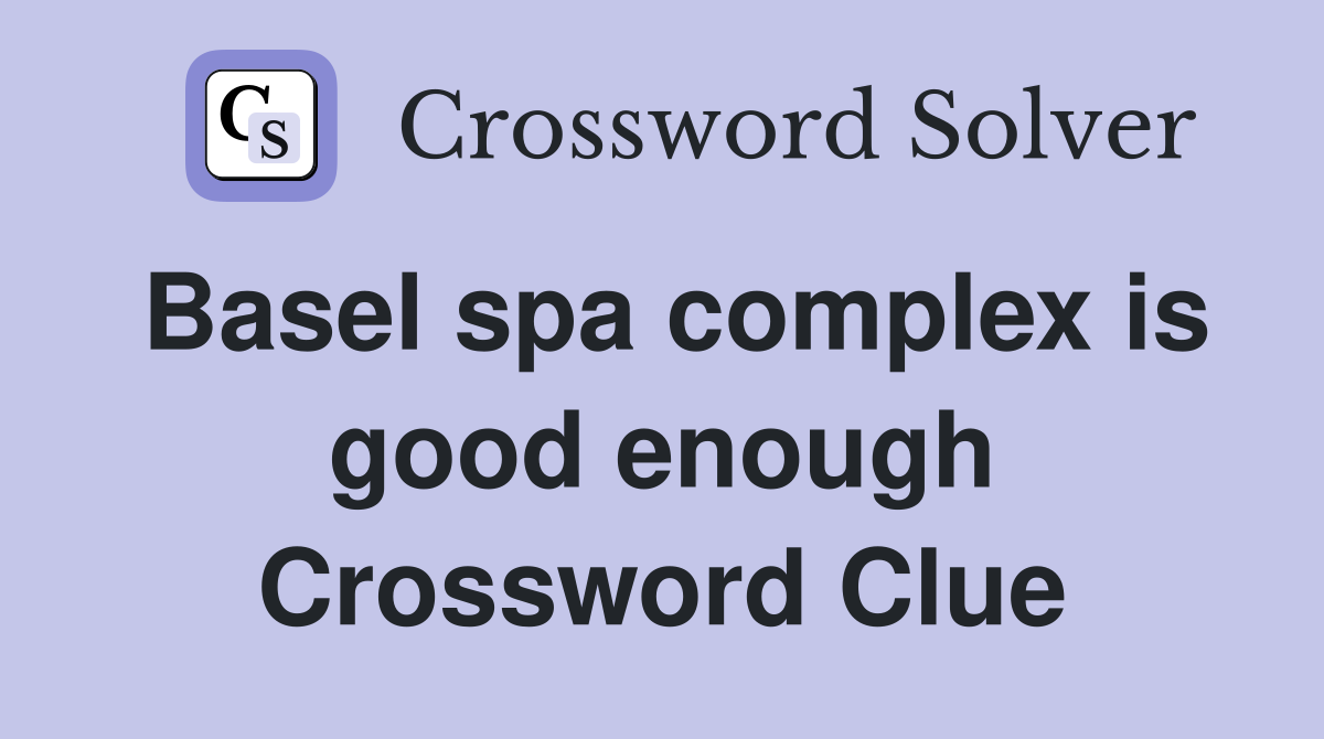 Basel spa complex is good enough Crossword Clue