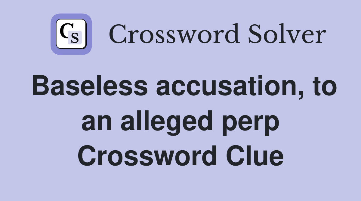 Baseless accusation, to an alleged perp Crossword Clue