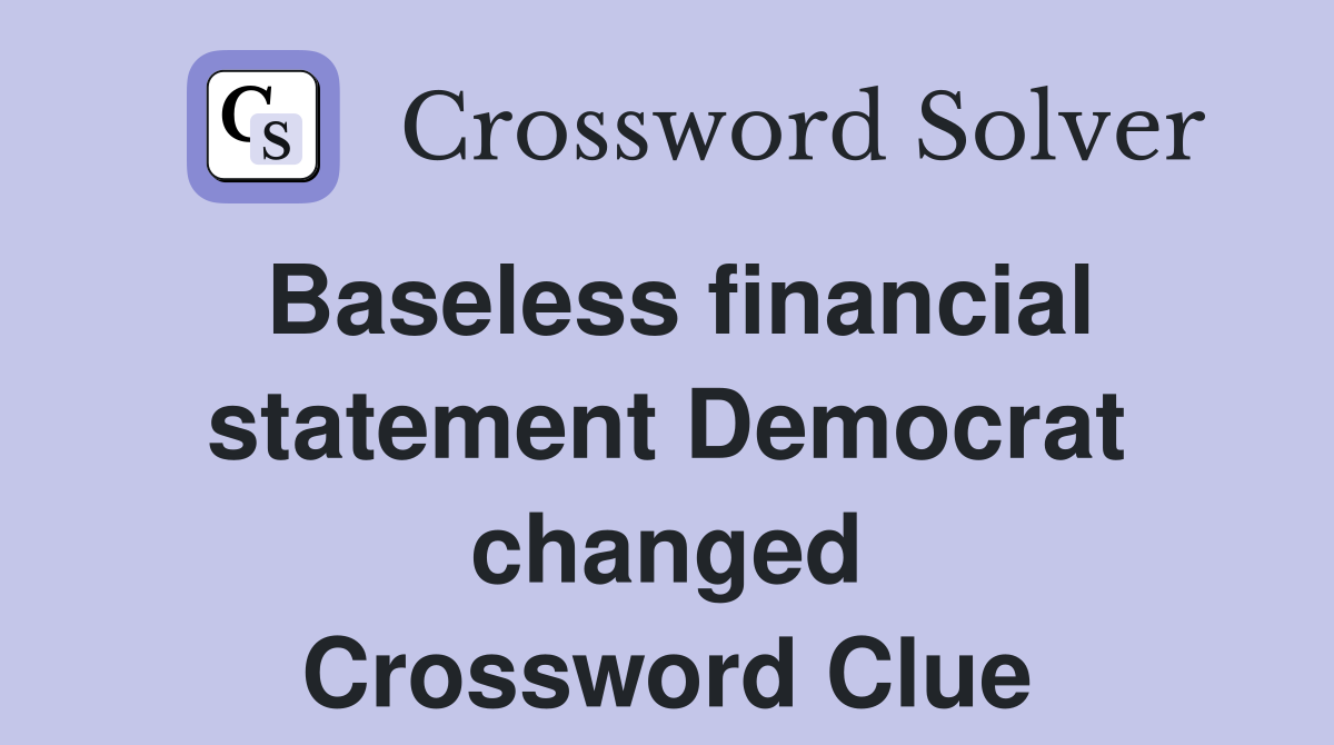 Baseless financial statement Democrat changed Crossword Clue