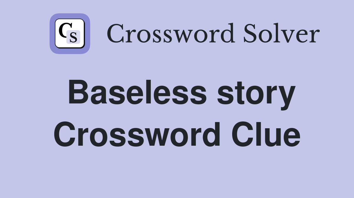 Baseless story Crossword Clue