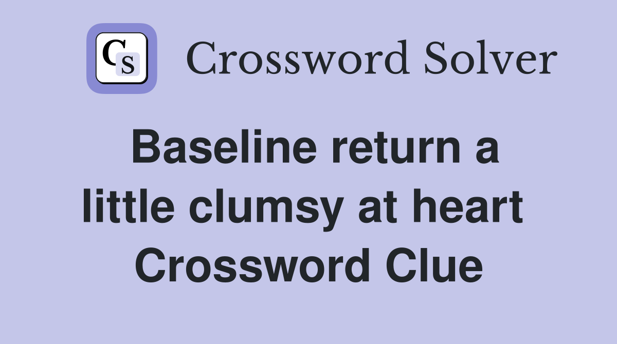 Baseline return a little clumsy at heart  Crossword Clue
