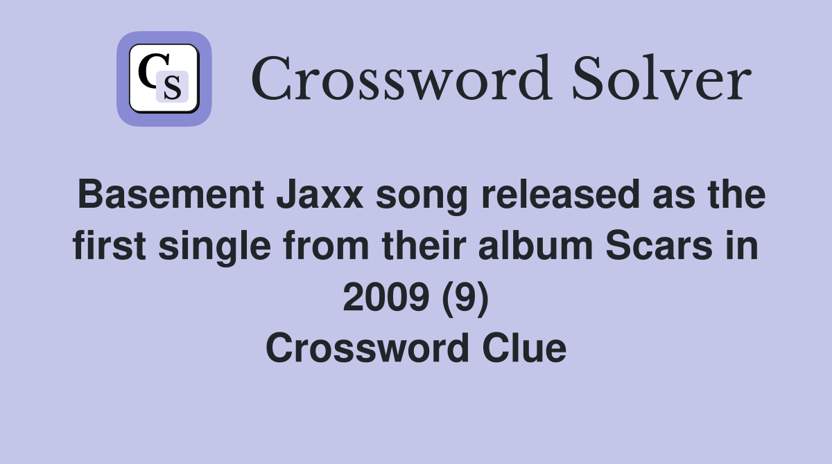 Basement Jaxx song released as the first single from their album Scars in 2009 (9) Crossword Clue