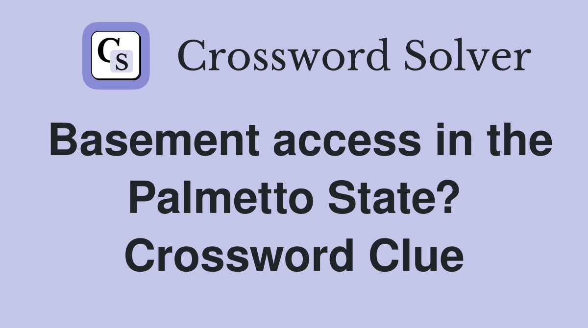 Basement access in the Palmetto State? Crossword Clue