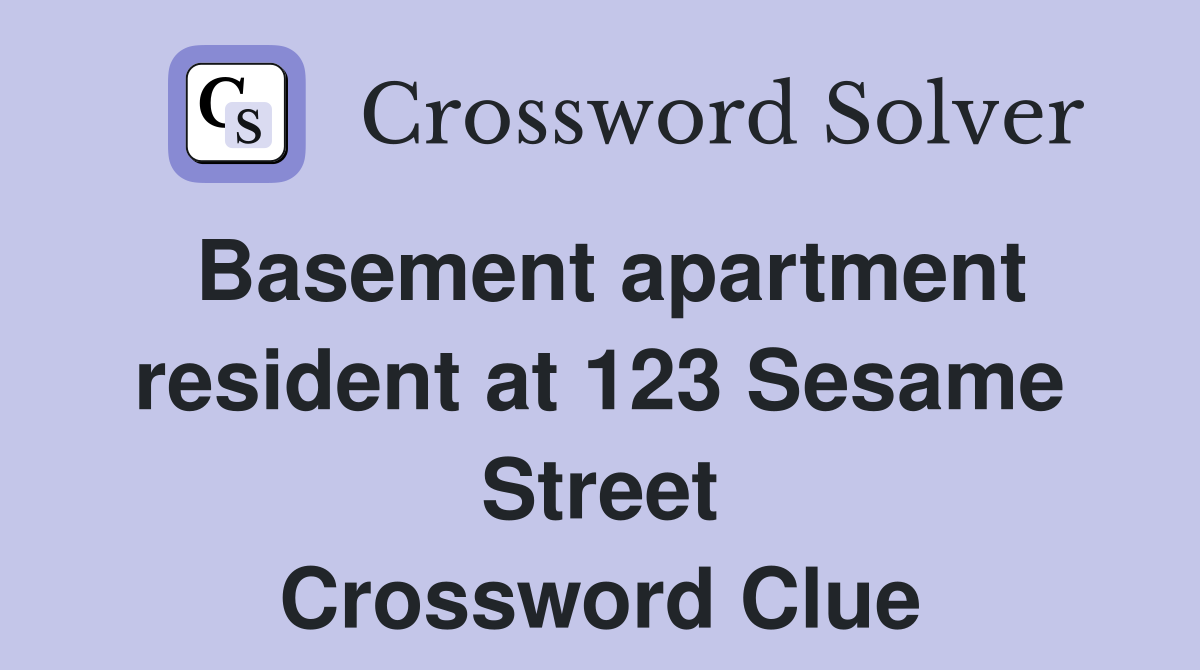 Basement apartment resident at 123 Sesame Street Crossword Clue