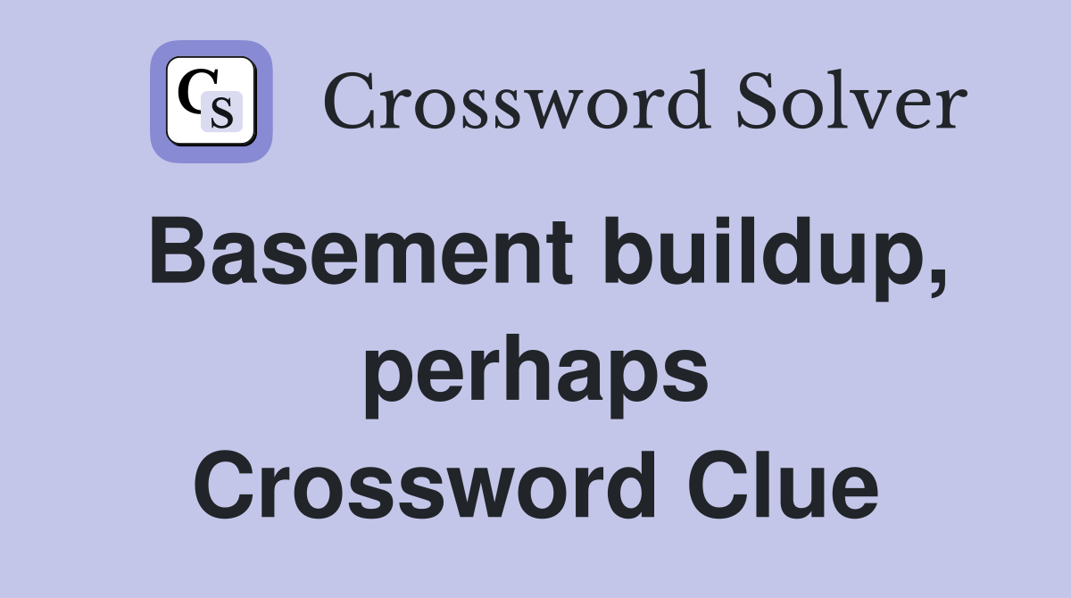 Basement buildup, perhaps Crossword Clue