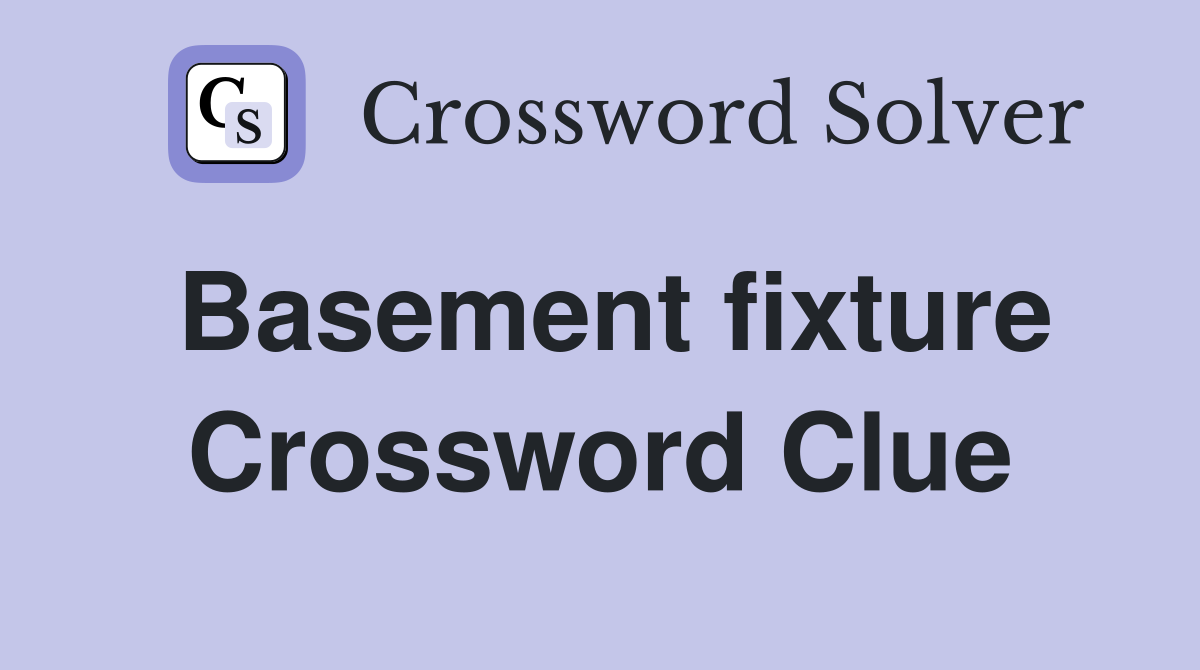 Basement fixture Crossword Clue