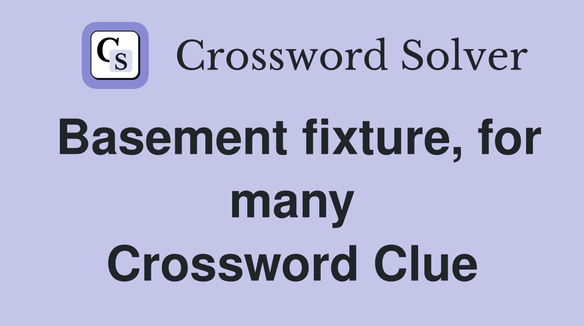 Basement fixture, for many Crossword Clue