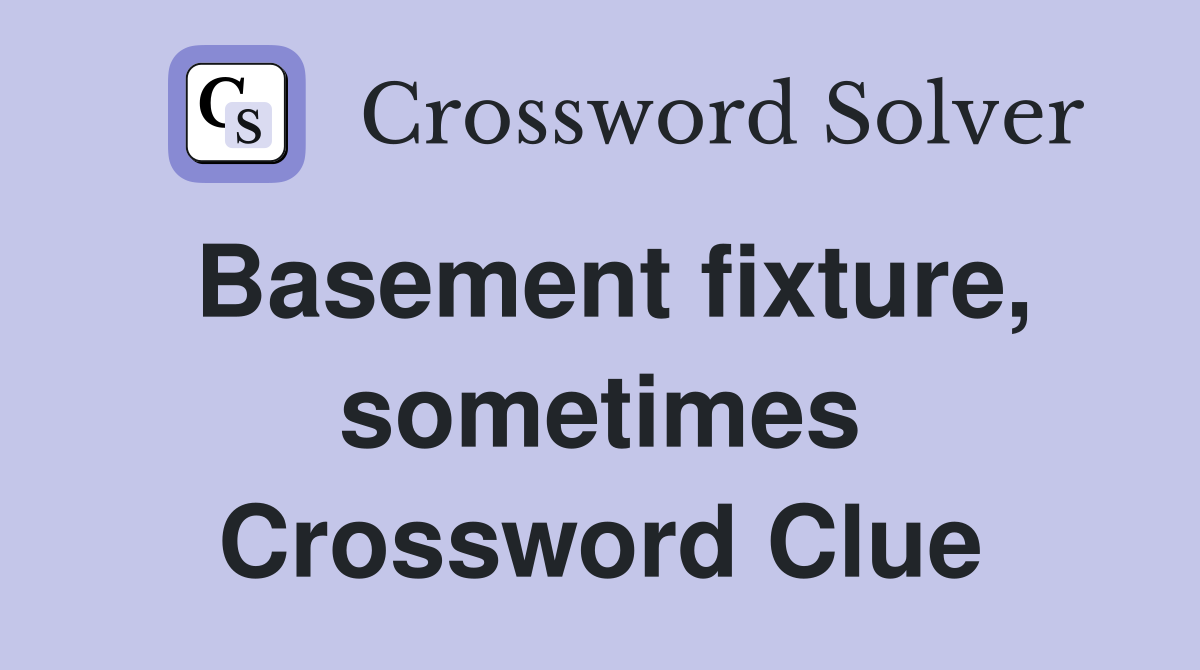 Basement fixture, sometimes Crossword Clue
