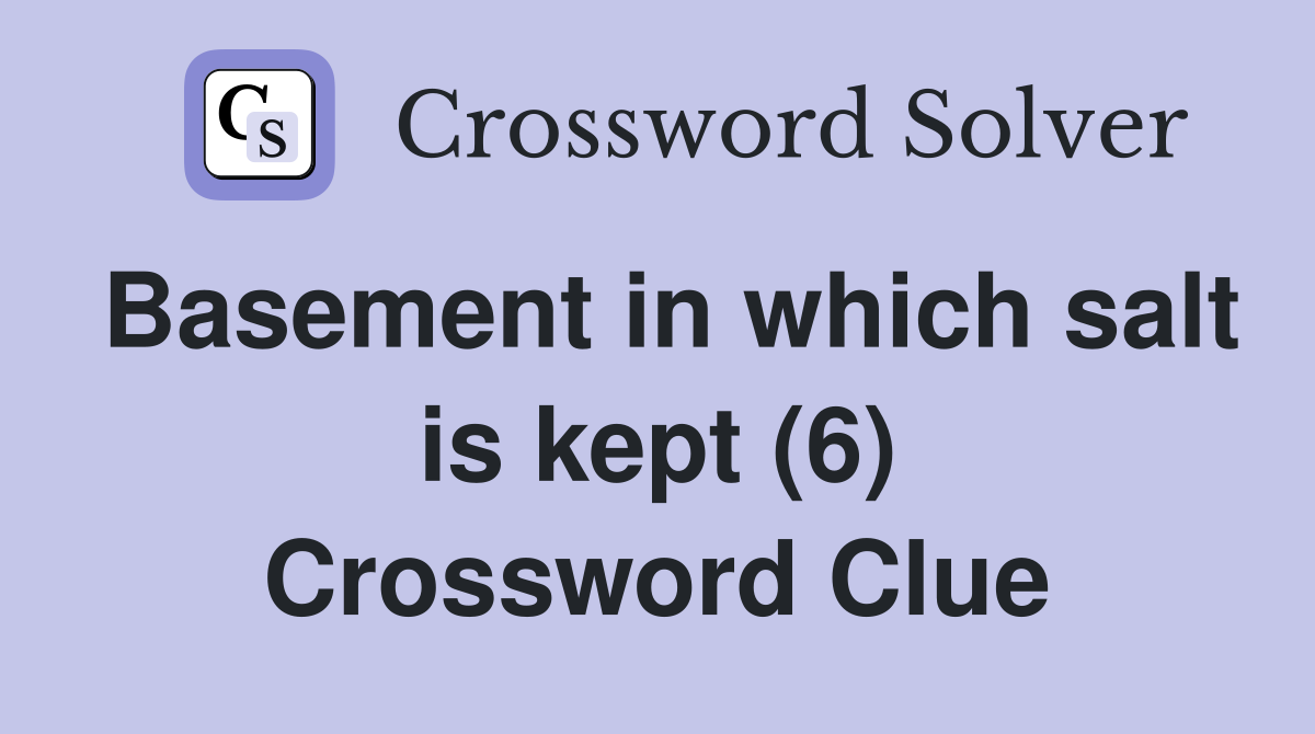 Basement in which salt is kept (6) Crossword Clue