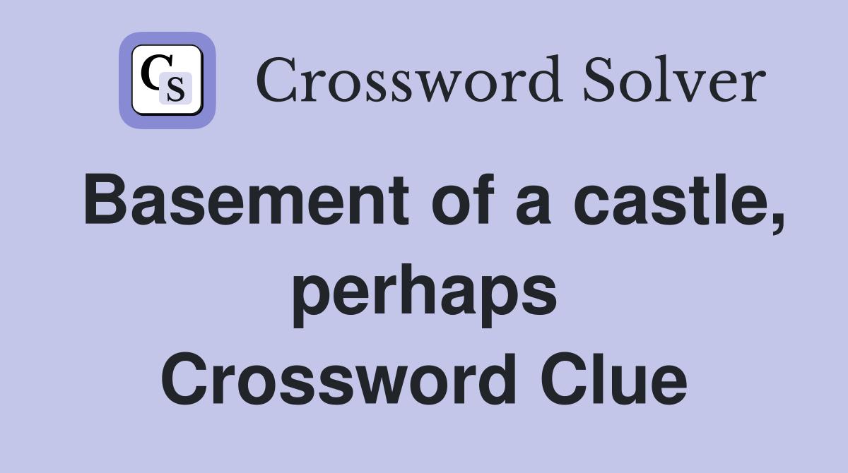 Basement of a castle, perhaps Crossword Clue