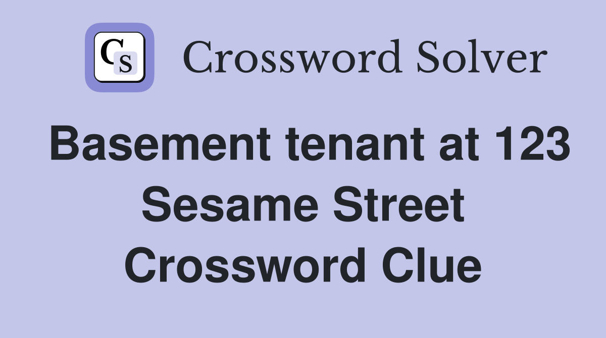 Basement tenant at 123 Sesame Street Crossword Clue